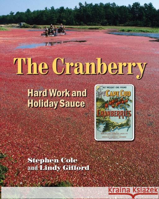 The Cranberry: Hard Work and Holiday Sauce Stephen A. Cole Linda Gifford 9781684751273 Down East Books