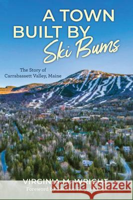 A Town Built by Ski Bums: The Story of Carrabassett Valley, Maine Town of Carrabassett Valley Town of Carrabassett Valley 9781684751792 Rowman & Littlefield