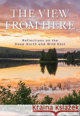 The View from Here: Reflections on the Deep North, the Wild East Franklin Burroughs 9781684751884 Rowman & Littlefield