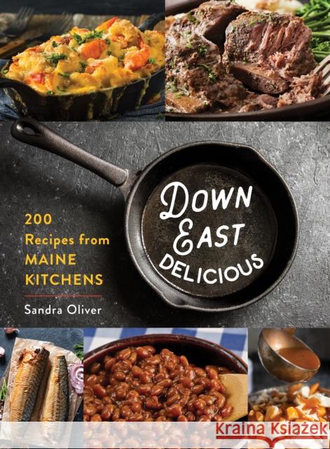 Down East Delicious: 175 Recipes from Maine Kitchens Sandra Oliver 9781684752041