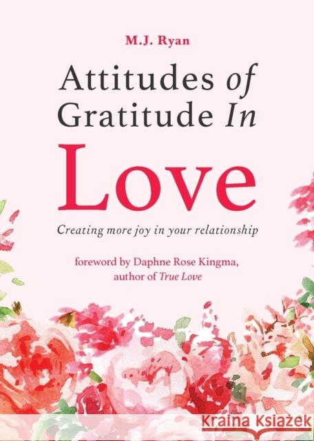 Attitudes of Gratitude in Love: Creating More Joy in Your Relationship Ryan, M. J. 9781684810055 Yellow Pear Press