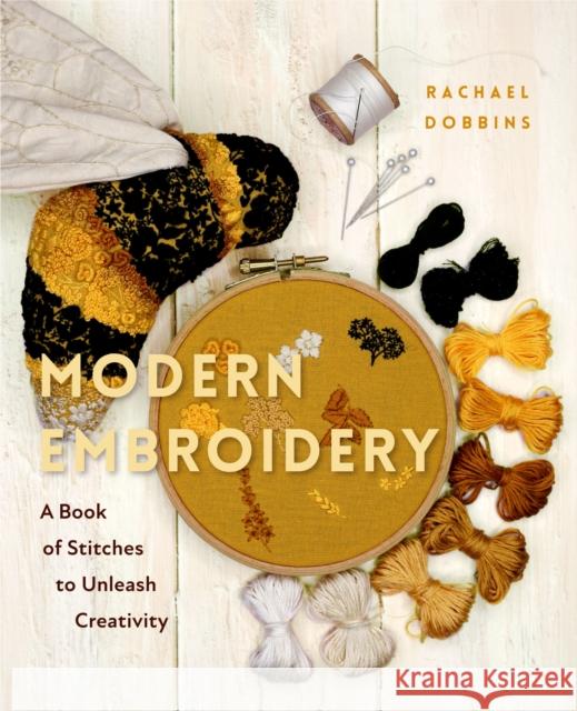Modern Embroidery: A Book of Stitches to Unleash Creativity (Needlework Guide, Craft Gift, Embroider Flowers) Dobbins, Rachael 9781684810093