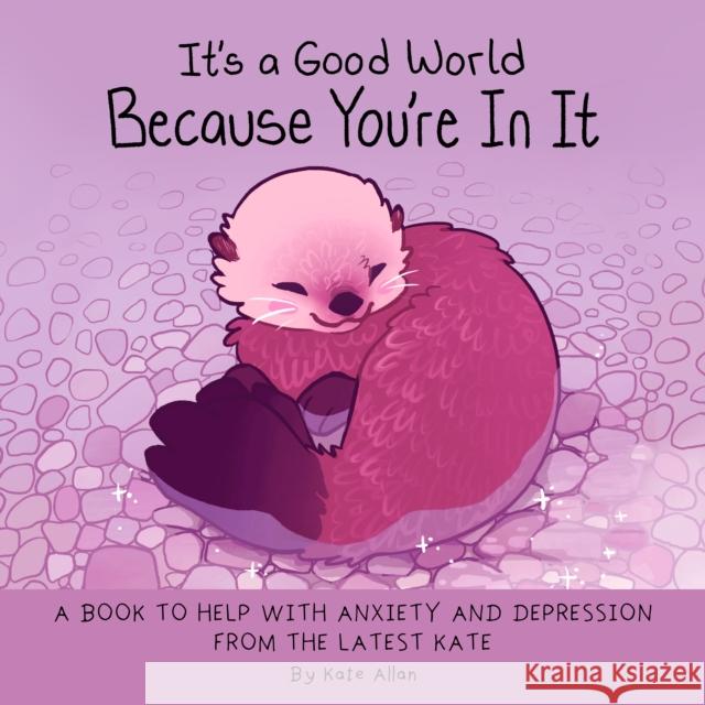 It's a Good World Because You're in It Kate Allan 9781684810130 Yellow Pear Press