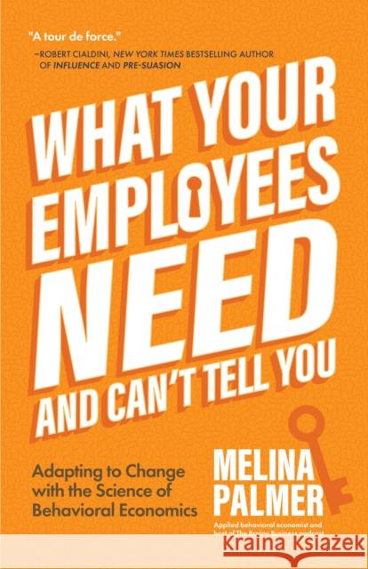 What Your Employees Need and Can't Tell You: Adapting to Change with the Science of Behavioral Economics (Change Management Book) Palmer, Melina 9781684810154 Mango