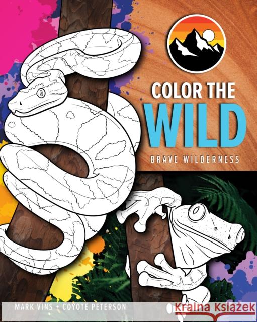 Color the Wild: Brave Wilderness Coloring Pages (Ages 6-10) (Animal Coloring Book) Coyote Peterson Mark Vins, Mark  9781684810178 Yellow Pear Press