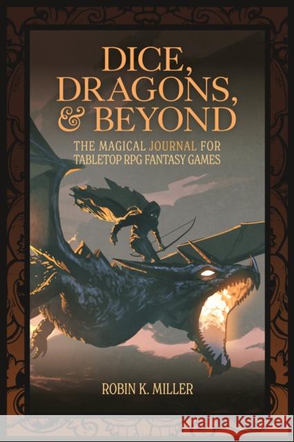 Dice, Dragons, and Beyond: The Magical Journal for Tabletop RPG Fantasy Games (Unofficial Journal) Miller, Robin K. 9781684810185 Yellow Pear Press