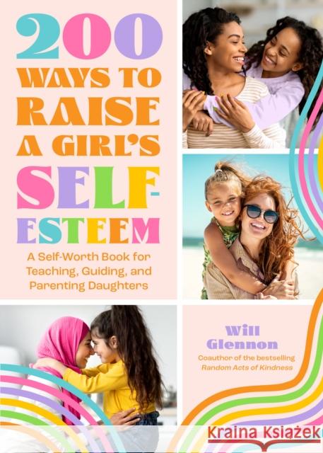 200 Ways to Raise a Girl's Self-Esteem: A Self Worth Book for Teaching, Guiding, and Parenting Daughters (Adolescent Health, Psychology, & Counseling) Glennon, Will 9781684810819 Conari Press