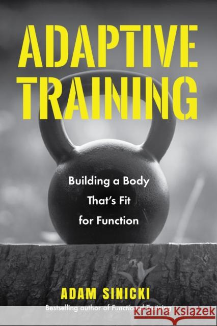 Adaptive Training: Building a Body That's Fit for Function (Men's Health and Fitness, Functional movement, Lifestyle Fitness Equipment)  9781684811120 Yellow Pear Press