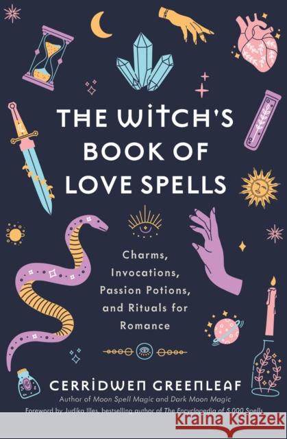 The Witch's Book of Love Spells: Charms, Invocations, Passion Potions, and Rituals for Romance (Love Spells, Moon Spells, Religion, New Age, Spiritual Greenleaf, Cerridwen 9781684811168 Yellow Pear Press