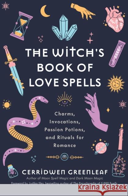 The Witch's Book of Love Spells: Charms, Invocations, Passion Potions, and Rituals for Romance (Love Spells, Moon Spells, Religion, New Age, Spiritual Greenleaf, Cerridwen 9781684811168