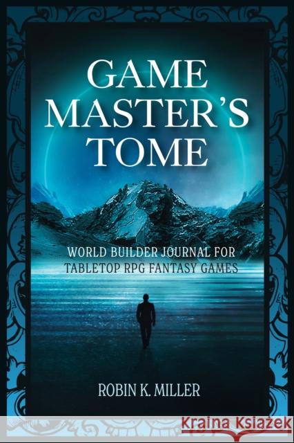 Game Master's Tome: World Builder Journal for Tabletop RPG Fantasy Games Miller, Robin K. 9781684811304