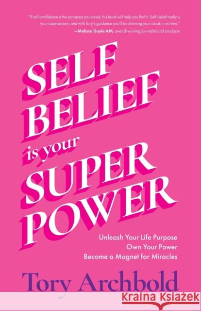 Self-Belief Is Your Superpower: Unleash Your Life Purpose, Own Your Power, and Attract Global Success Archbold, Tory 9781684811564