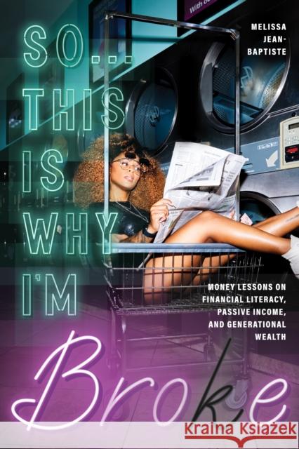 So This Is Why I'm Broke: Money Lessons on Financial Literacy, Passive Income, and Generational Wealth Jean-Baptiste, Melissa 9781684811830