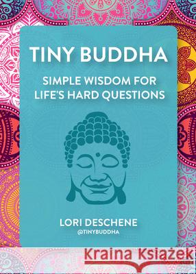 Tiny Buddha: Simple Wisdom for Life's Hard Questions (Feeling Good, Spiritual Health, New Age) Lori Deschene 9781684811892 Yellow Pear Press