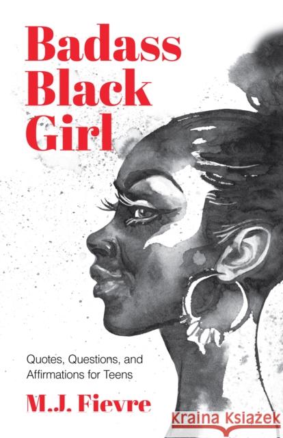 Badass Black Girl: Quotes, Questions, and Affirmations for Teens (Gift for teenage girl) M.J. Fievre 9781684812738 Yellow Pear Press