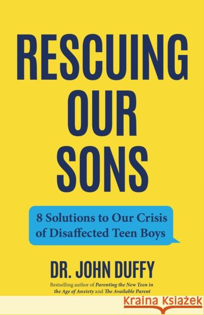 Rescuing Our Sons: 8 Solutions to Our Crisis of Disaffected Teen Boys (A Psychologist's Roadmap) Dr. John Duffy 9781684813681