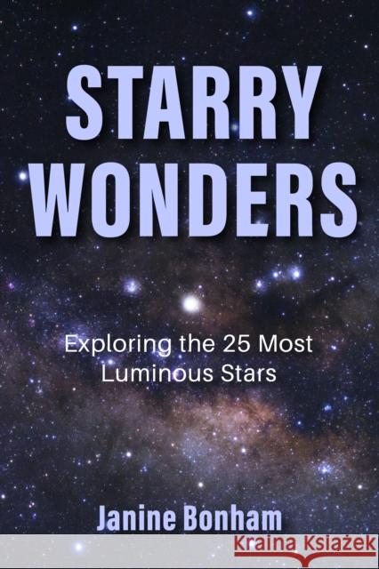 Starry Wonders: Exploring the 25 Most Luminous Stars Janine Bonham 9781684814756 Mango Media