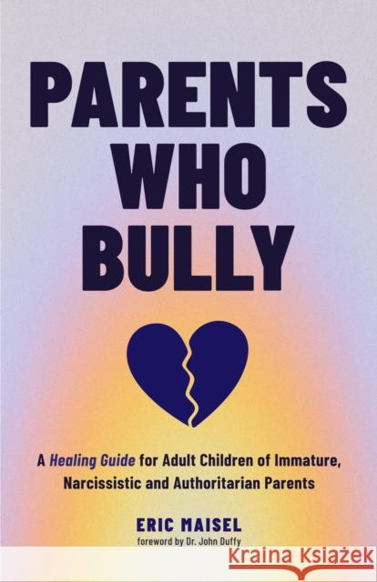 Parents Who Bully Eric Maisel 9781684814909 Mango Media