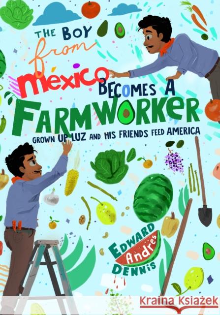 The Boy from Mexico Becomes a Farmworker Edward Dennis 9781684815883