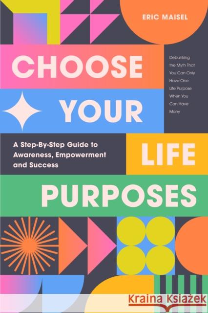 Choose Your Life Purposes Eric Maisel 9781684816064