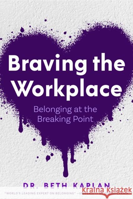 Braving the Workplace: Belonging at the Breaking Point Beth, EdD Kaplan 9781684816958