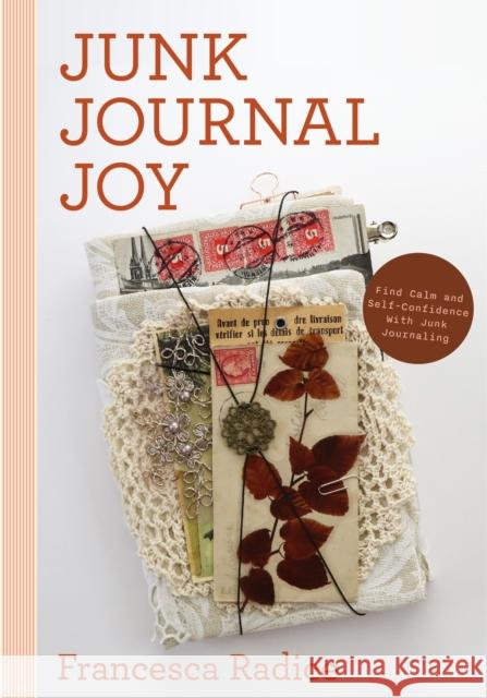 Junk Journal Joy: Find Calm and Self-Confidence with Junk Journaling Francesca Radice 9781684817139