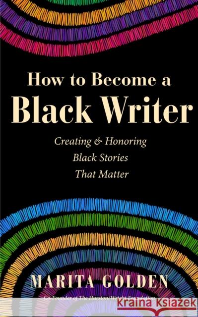 How to Become a Black Writer: Creating and Honoring Black Stories That Matter Marita Golden 9781684817153