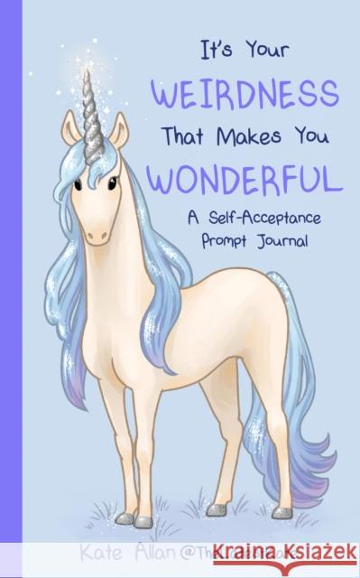 It’s Your Weirdness that Makes You Wonderful: A Self-Acceptance Prompt Journal (Positive Mental Health Teen Journal) Kate Allan 9781684817610 Books That Save Lives