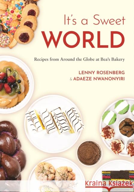 It's a Sweet World: Recipes from Around the Globe at Bea's Bakery Lenny Rosenberg Adaeze Nwanonyiri 9781684817740 Mango