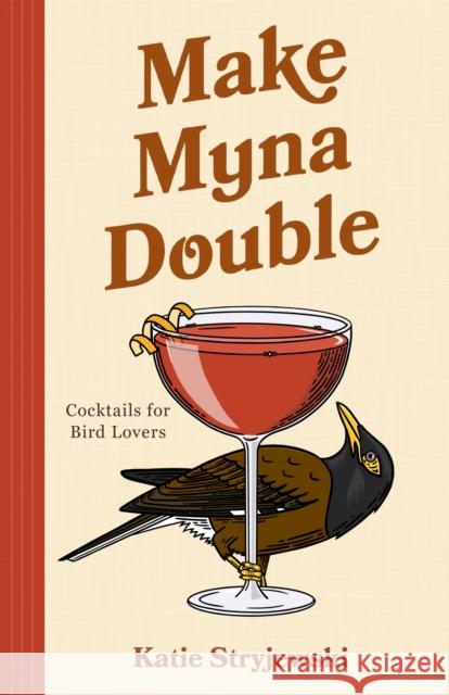 Make Mynah Double: Cocktails for Bird Lovers Katie Stryjewski 9781684817979 Mango