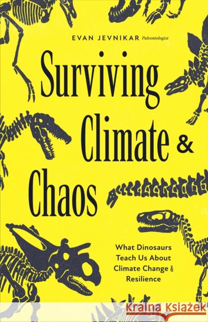 Surviving Climate and Chaos: What Dinosaurs Teach Us about Climate Change and Resilience (Earth History, Dinosaur Extinction) Evan Jevnikar 9781684818693 Mango