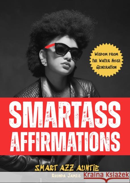 Smartass Affirmations: Wisdom from the Water Hose Generation (Sassy Affirmations, Funny Motivational Gift) Rhonda James 9781684818945 Mango