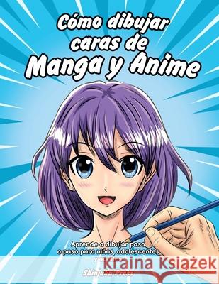 Cómo dibujar caras de Manga y Anime: Aprende a dibujar paso a paso para niños, adolescentes y adultos Shinjuku Press 9781684820085 Como Dibujar Manga