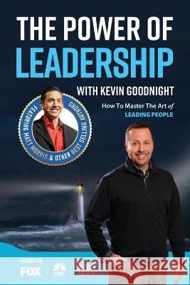 The Power of Leadership with Kevin Goodnight Kevin Goodnight 9781684839070 Success Publishing, LLC