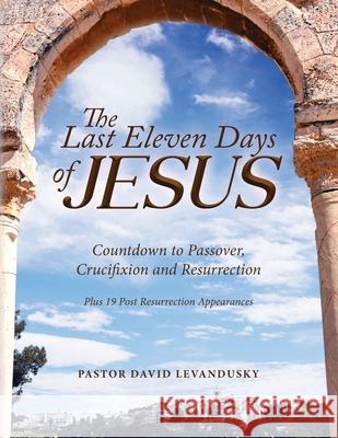 The Last Eleven Days Of Jesus Pastor David Levandusky 9781684860234