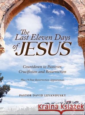 The Last Eleven Days Of Jesus Pastor David Levandusky 9781684860241