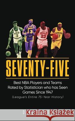Seventy-Five: Best NBA Players and Teams Rated by Statistician who has Seen Games Since 1947 Dave Heeren 9781684860265 Urlink Print & Media, LLC