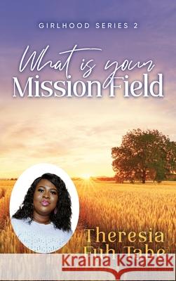 Girlhood Series 2: What Is Your Mission Field? Theresia Fuh Tabe 9781684860296 Urlink Print & Media, LLC