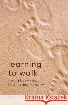 Learning To Walk: Taking Baby Steps To Christian Maturity Rick Chesher 9781684860562 Urlink Print & Media, LLC