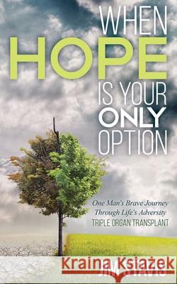 When Hope Is Your Only Option: One Man's Brave Journey Through Life's Adversity Jim Stavis 9781684860791 Urlink Print & Media, LLC
