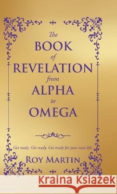 The Book of Revelation from Alpha to Omega Roy Martin   9781684861354 Urlink Print & Media, LLC