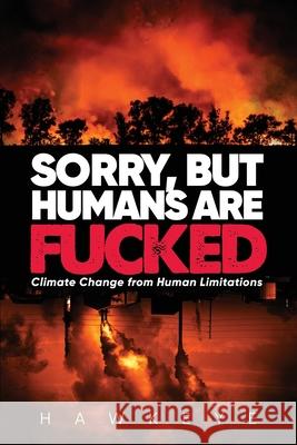 Sorry, but Humans are fucked: Climate Change from Human Limitations Hawkeye 9781684861361 Urlink Print & Media, LLC