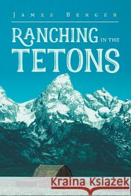 Ranching in the Tetons James Berger   9781684862078