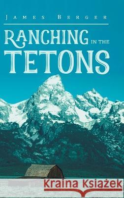 Ranching in the Tetons James Berger   9781684862085