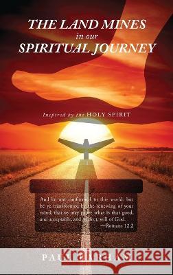 The Land Mines in Our Spiritual Journey: A Spiritual Manual Inspired by the Holy Spirit Paul Barham 9781684863662 Urlink Print & Media, LLC