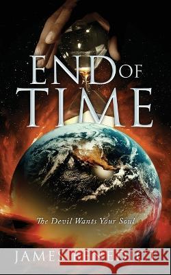 End of Time: The Devil Wants Your Soul James Benedict   9781684864355 Urlink Print & Media, LLC