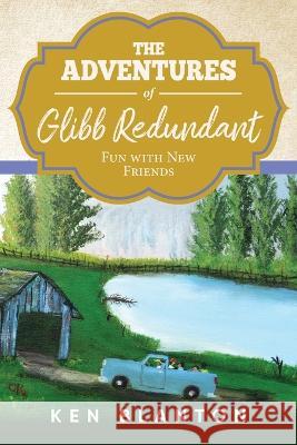 The Adventures of Glibb Redundant: Fun with New Friends Ken Blanton   9781684865000 Blantonbooks Publishing