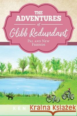 The Adventures of Glibb Redundant: Pal and New Friends Ken Blanton   9781684866007 Blantonbooks Publishing