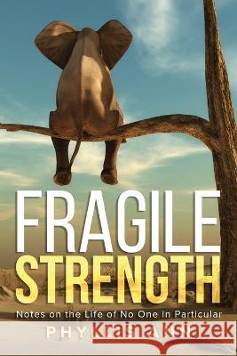 Fragile Strength: Notes on the Life of No One in Particular Phyllis Ann 9781684866014