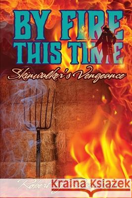 By Fire This Time: Skinwalker's Vengeance Robert J. Rosenbaum 9781684868575